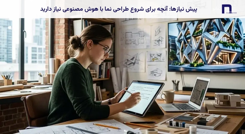 پیش نیازها: آنچه برای شروع طراحی نما با هوش مصنوعی نیاز دارید